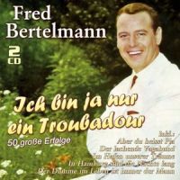 Fred Bertelmann - Ich bin ja nur ein Troubadour - 2CD