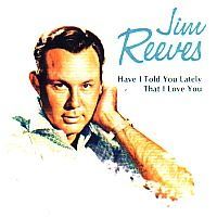 Jim Reeves - Have I told you lately that I love you