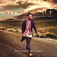 VaShawn Mitchell - Secret Place - Live In South Africa - CD
